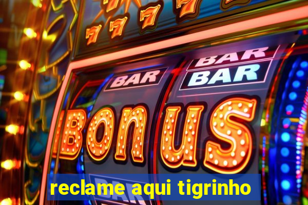 reclame aqui tigrinho